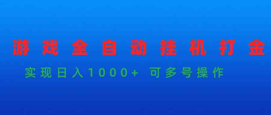 （9828期）游戏全自动挂机打金项目，实现日入1000+ 可多号操作-富爸爸项目圈