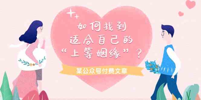 （9902期）某公众号付费文章《如何找到适合自己的“上等姻缘”？》-富爸爸项目圈