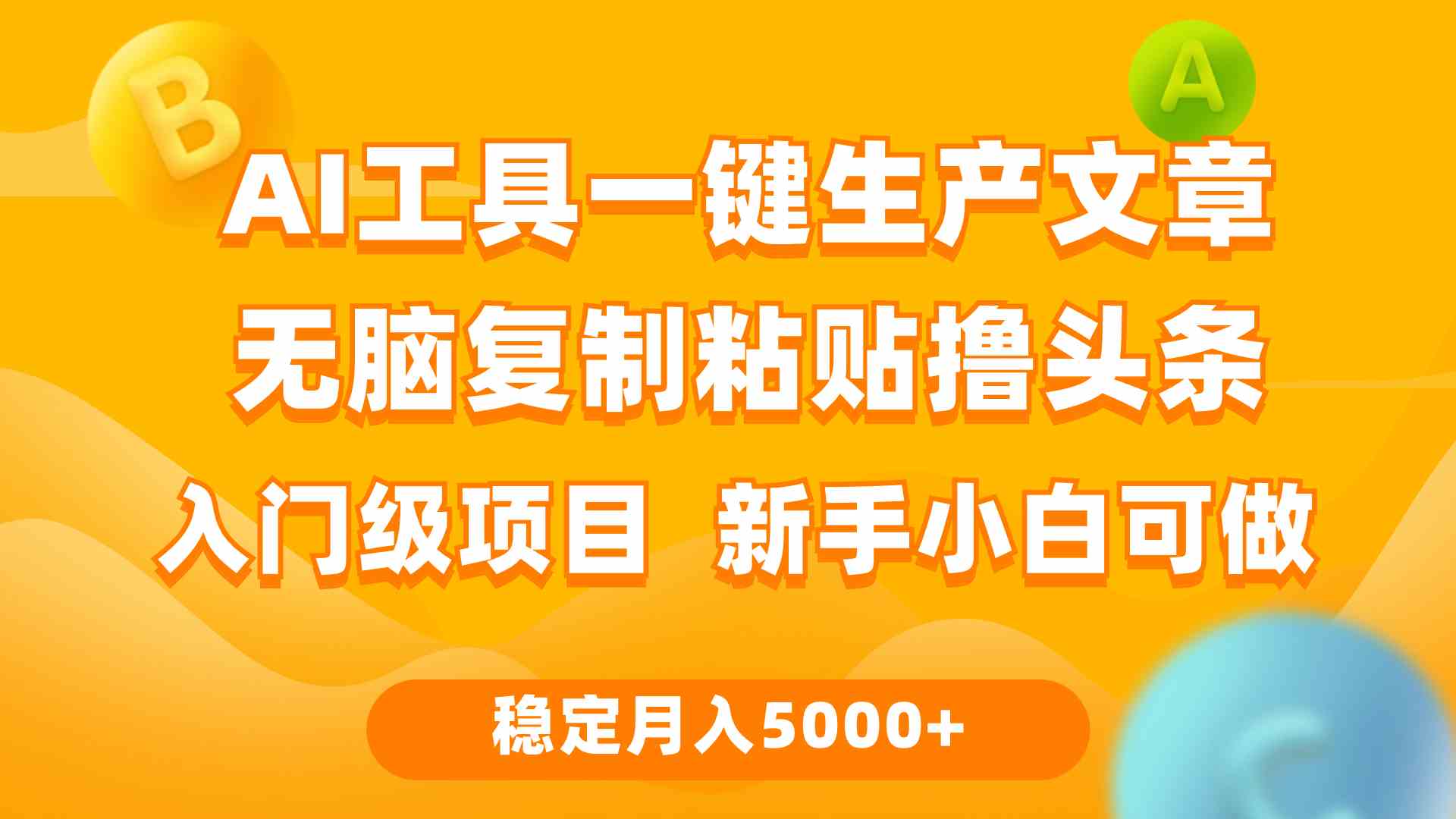 （9967期）利用AI工具无脑复制粘贴撸头条收益 每天2小时 稳定月入5000+互联网入门…-富爸爸项目圈