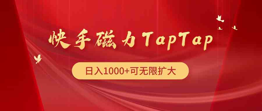 （9964期）快手磁力TapTap暴利玩法-富爸爸项目圈