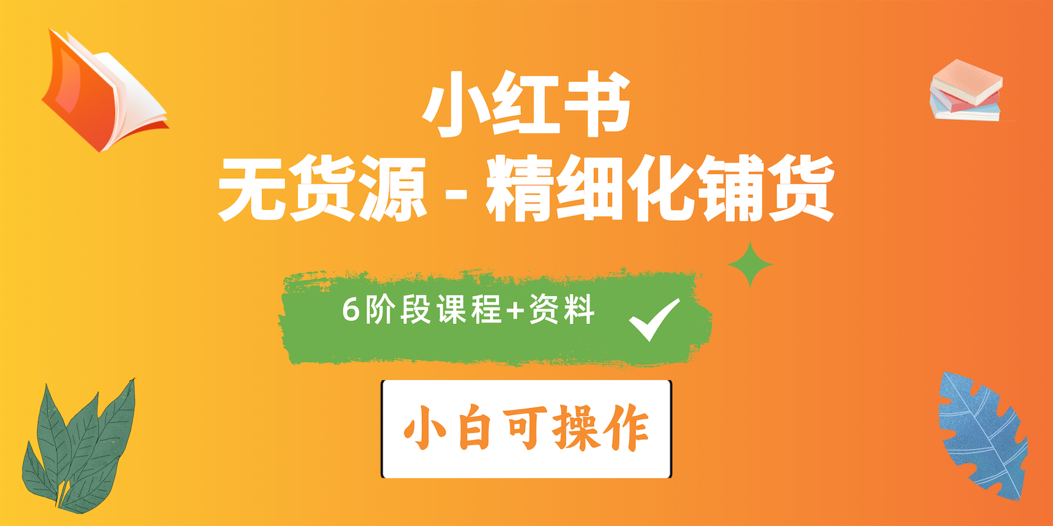 （10202期）2024小红书电商风口正盛，全优质课程、适合小白（无货源）精细化铺货实战-富爸爸项目圈