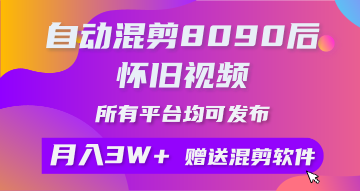 （10201期）自动混剪8090后怀旧视频，所有平台均可发布，矩阵操作月入3W+附工具+素材-富爸爸项目圈