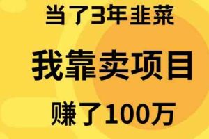 （10149期）当了3年韭菜，我靠卖项目赚了100万-富爸爸项目圈