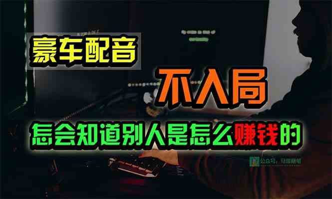 （10194期）豪车配音，一个惊掉下巴，闷声发财的小生意，日赚15万!!!-富爸爸项目圈