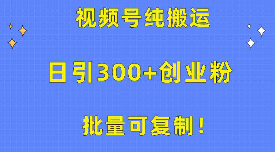 （10186期）批量可复制！视频号纯搬运日引300+创业粉教程！-富爸爸项目圈