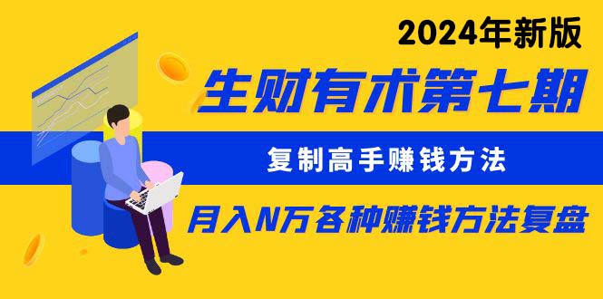 （10251期）生财有术第七期：复制高手赚钱方法 月入N万各种方法复盘（更新24年0417）-富爸爸项目圈