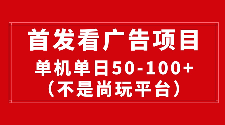 （10248期）最新看广告平台（不是尚玩），单机一天稳定收益50-100+-富爸爸项目圈