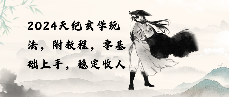 （10239期）2024天纪玄学玩法，零基础上手，稳定收入（教程+工具）-富爸爸项目圈