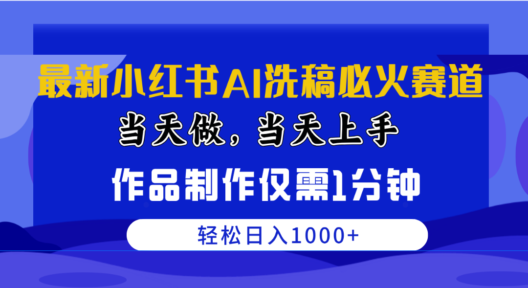 （10233期）最新小红书AI洗稿必火赛道，当天做当天上手 作品制作仅需1分钟，日入1000+-富爸爸项目圈