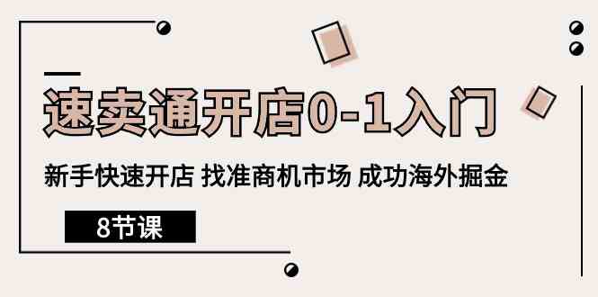 （10126期）速卖通开店0-1入门，新手快速开店 找准商机市场 成功海外掘金（8节课）-富爸爸项目圈