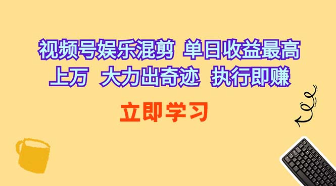 （10122期）视频号娱乐混剪  单日收益最高上万   大力出奇迹   执行即赚-富爸爸项目圈