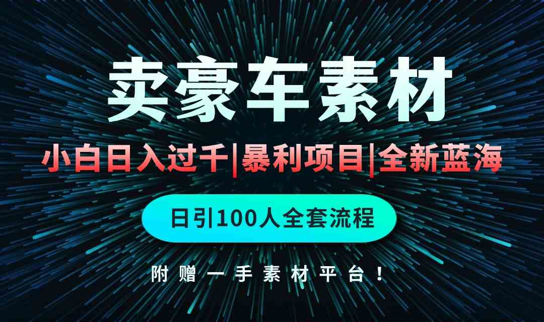 （10101期）通过卖豪车素材日入过千，空手套白狼！简单重复操作，全套引流流程.！-富爸爸项目圈