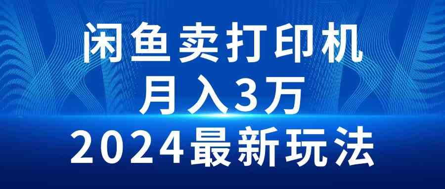（10091期）2024闲鱼卖打印机，月入3万2024最新玩法-富爸爸项目圈