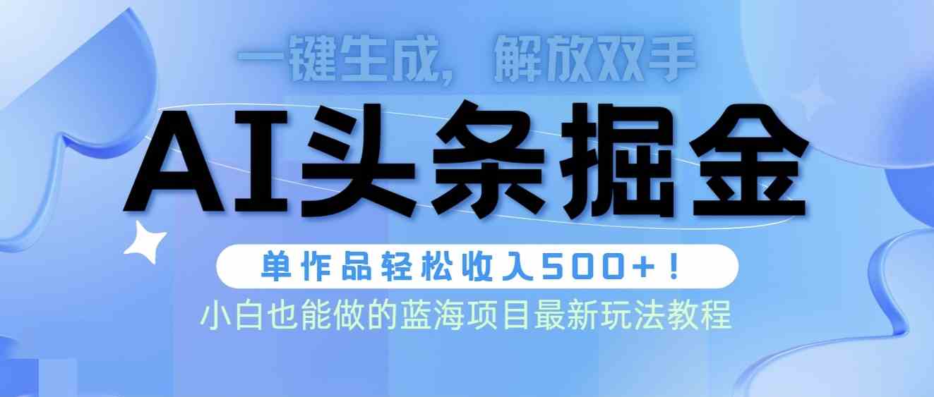 （9984期）头条AI掘金术最新玩法，全AI制作无需人工修稿，一键生成单篇文章收益500+-富爸爸项目圈