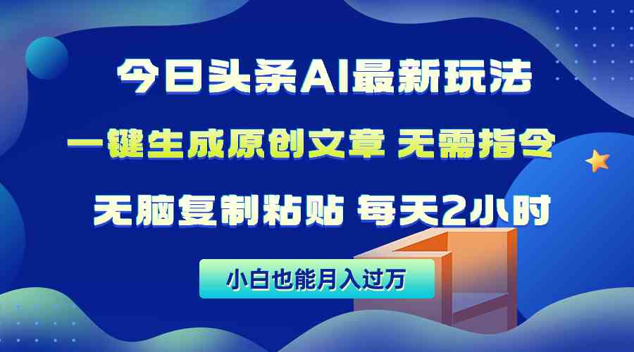 （10056期）今日头条AI最新玩法  无需指令 无脑复制粘贴 1分钟一篇原创文章 月入过万-富爸爸项目圈
