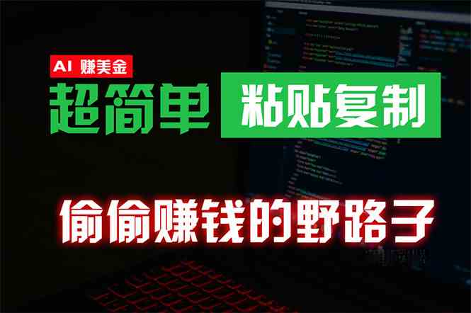 （10044期）偷偷赚钱野路子，0成本海外淘金，无脑粘贴复制 稳定且超简单 适合副业兼职-富爸爸项目圈
