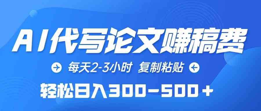 （10042期）AI代写论文赚稿费，每天2-3小时，复制粘贴，轻松日入300-500＋-富爸爸项目圈