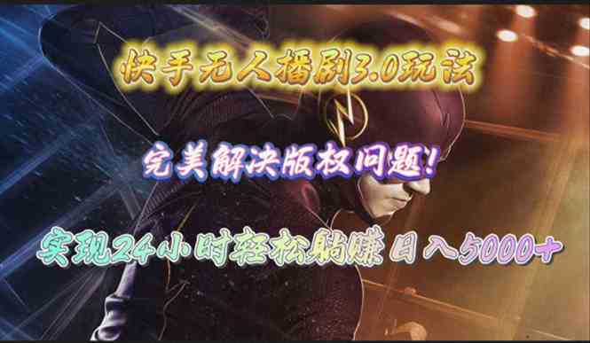 （10077期）快手无人播剧3.0玩法，完美解决版权问题，实现24小时轻松躺赚日入5000+-富爸爸项目圈