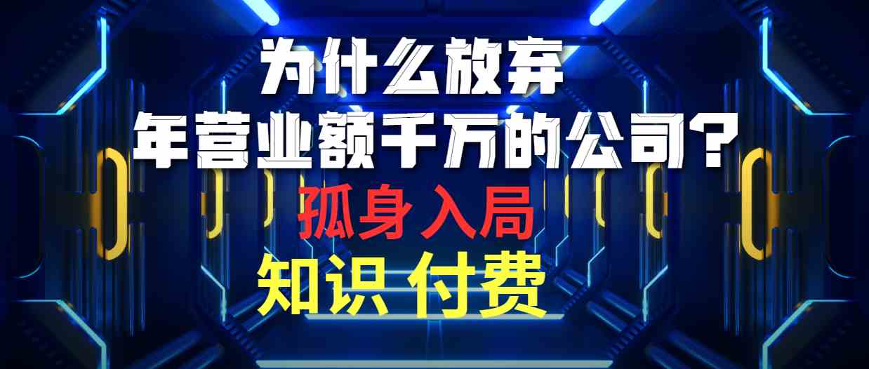 （10070期）为什么放弃年营业额千万的公司 孤身入局知识付费赛道-富爸爸项目圈