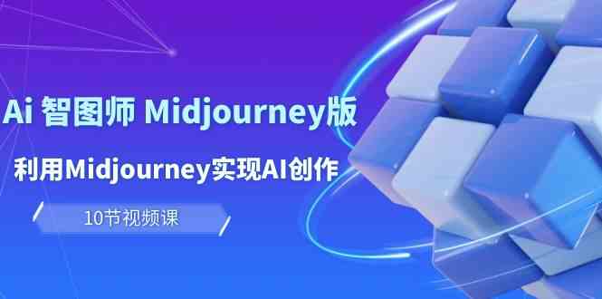 （10066期）玩赚Ai 智图师 Midjourney版：利用Midjourney实现AI创作及变现（10节课）-富爸爸项目圈