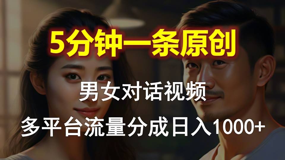 （10417期）男女对话，5分钟1条原创视频，多平台流量分成，日入1000+-富爸爸项目圈