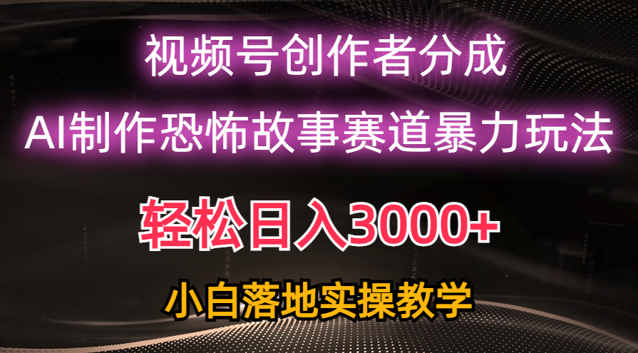 （10443期）日入3000+，视频号AI恐怖故事赛道暴力玩法，轻松过原创，小白也能轻松上手-富爸爸项目圈