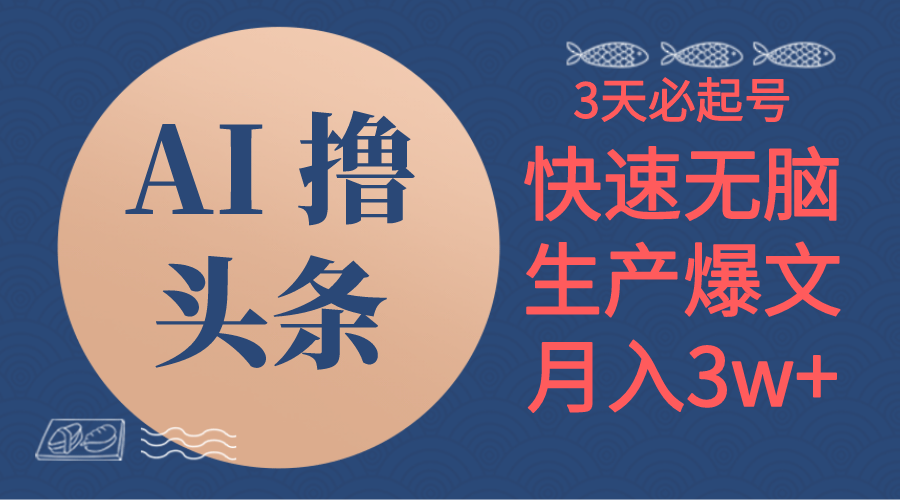 （10499期）AI撸头条3天必起号，无脑操作3分钟1条，复制粘贴简单月入3W+-富爸爸项目圈