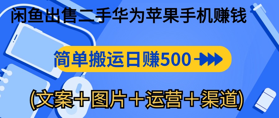 （10470期）闲鱼出售二手华为苹果手机赚钱，简单搬运 日赚500-1000(文案＋图片＋运…-富爸爸项目圈