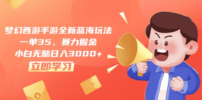 （10468期）梦幻西游手游全新蓝海玩法，一单35，暴力掘金，小白无脑日入3000+-富爸爸项目圈