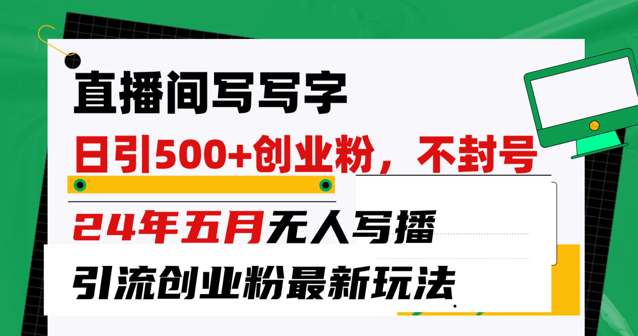 （10350期）直播间写写字日引300+创业粉，24年五月无人写播引流不封号最新玩法-富爸爸项目圈