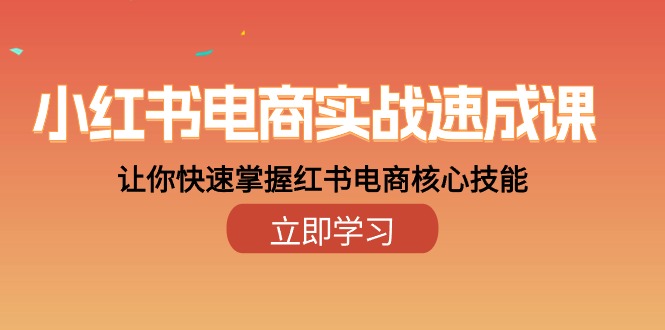 （10384期）小红书电商实战速成课，让你快速掌握红书电商核心技能（28课）-富爸爸项目圈