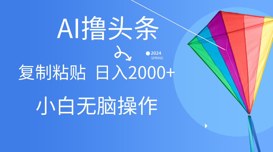 （10365期） AI一键生成爆款文章撸头条,无脑操作，复制粘贴轻松,日入2000+-富爸爸项目圈