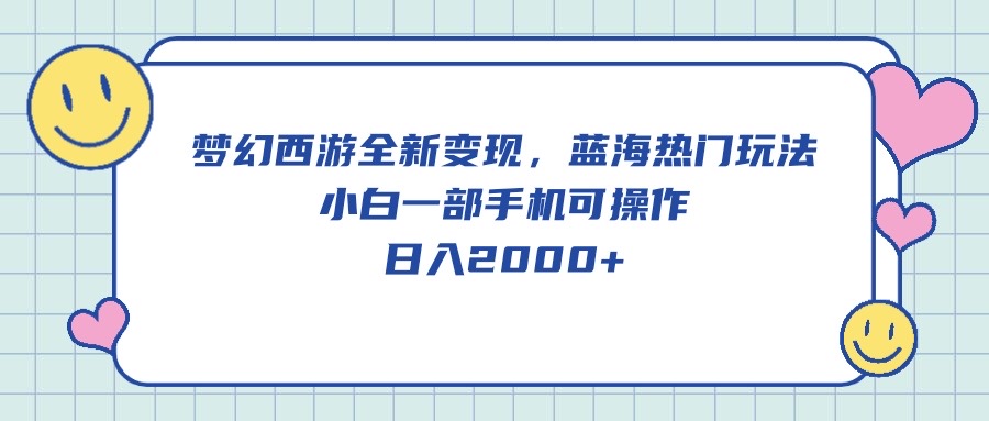 （10367期）梦幻西游全新变现，蓝海热门玩法，小白一部手机可操作，日入2000+-富爸爸项目圈