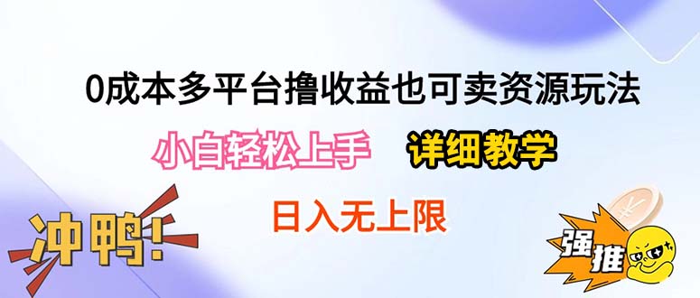 （10293期）0成本多平台撸收益也可卖资源玩法，小白轻松上手。详细教学日入500+附资源-富爸爸项目圈