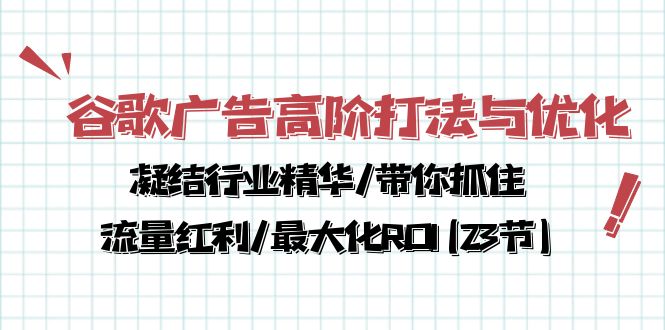 （10287期）谷歌广告高阶打法与优化，凝结行业精华/带你抓住流量红利/最大化ROI(23节)-富爸爸项目圈