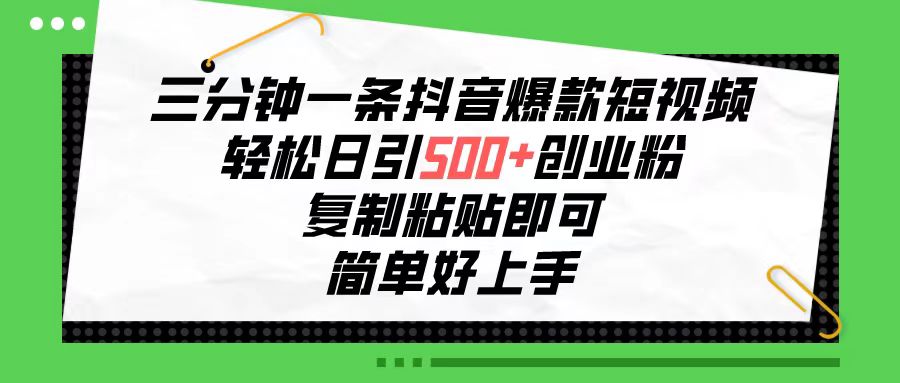 （10291期）三分钟一条抖音爆款短视频，轻松日引500+创业粉，复制粘贴即可，简单好…-富爸爸项目圈