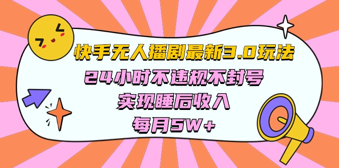 （10255期）快手 最新无人播剧3.0玩法，24小时不违规不封号，实现睡后收入，每…-富爸爸项目圈