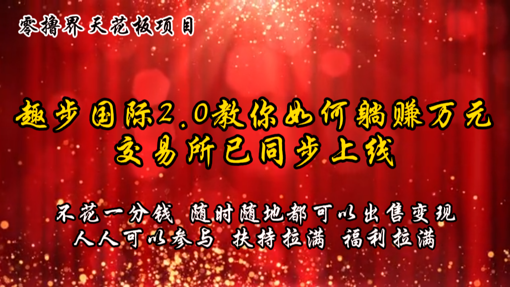 零撸天花板，不花一分钱，趣步2.0教你如何躺赚万元，交易所现已同步上线-富爸爸项目圈