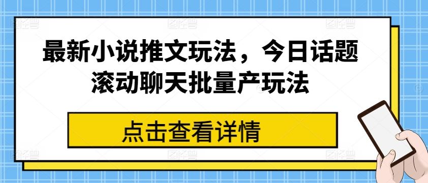 最新小说推文玩法，今日话题滚动聊天批量产玩法-富爸爸项目圈