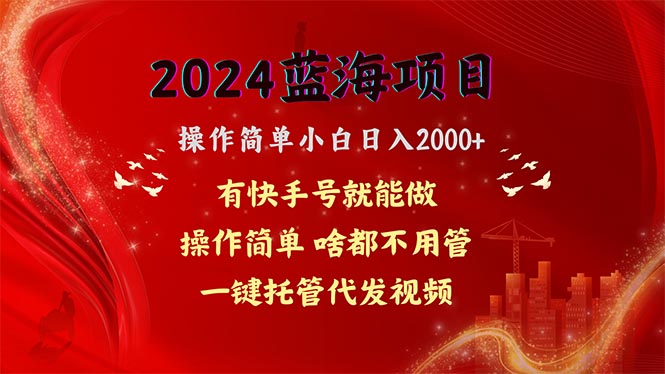 （10693期）2024蓝海项目，网盘拉新，操作简单小白日入2000+，一键托管代发视频，…-富爸爸项目圈