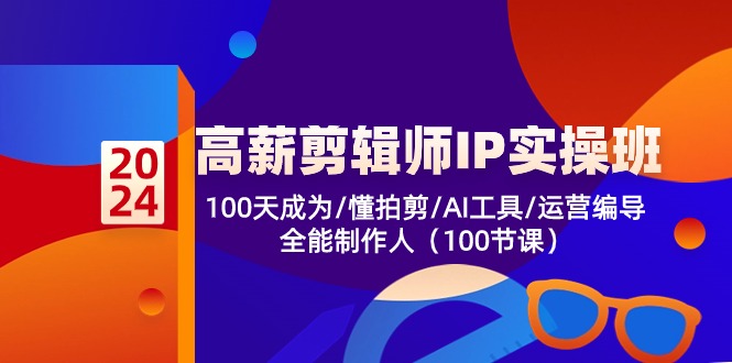 （10783期）高薪-剪辑师IP实操班-第2期，100天成为懂拍剪/AI工具/运营编导/全能制作人-富爸爸项目圈