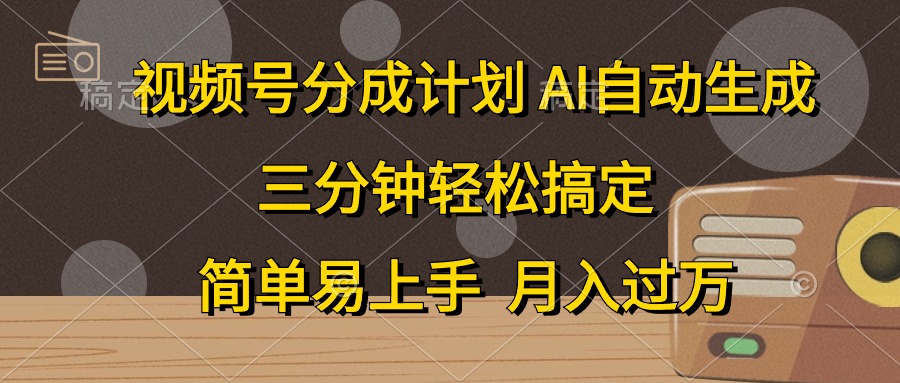 （10668期）视频号分成计划，AI自动生成，条条爆流，三分钟轻松搞定，简单易上手，…-富爸爸项目圈