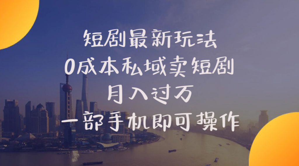（10716期）短剧最新玩法    0成本私域卖短剧     月入过万     一部手机即可操作-富爸爸项目圈
