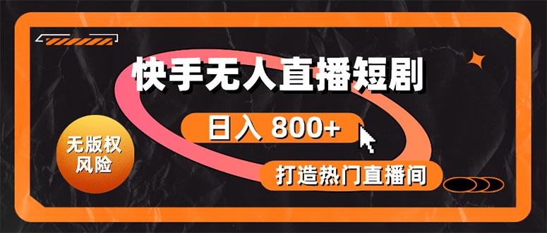 （10717期）快手无人直播短剧宝典：无版权风险，轻松打造热门直播间，日进斗金不是梦-富爸爸项目圈