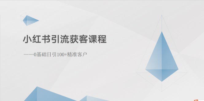 （10698期）小红书引流获客课程：0基础日引100+精准客户-富爸爸项目圈