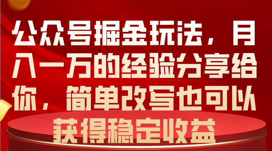 （10753期）公众号掘金玩法，月入一万的经验分享给你，简单改写也可以获得稳定收益-富爸爸项目圈