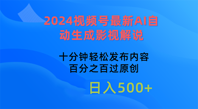 （10655期）2024视频号最新AI自动生成影视解说，十分钟轻松发布内容-富爸爸项目圈