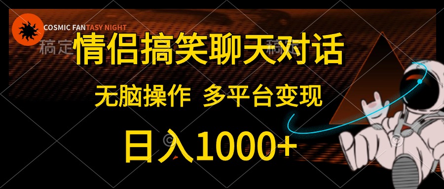 （10654期）情侣搞笑聊天对话，日入1000+,无脑操作，多平台变现-富爸爸项目圈