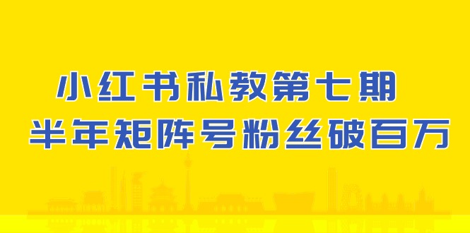 (10650期）小红书-私教第七期，小红书90天涨粉18w，1周涨粉破万 半年矩阵号粉丝破百万-富爸爸项目圈