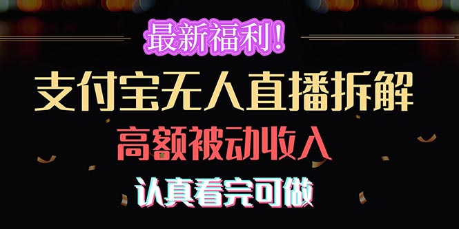 （10619期）最新福利！支付宝无人直播拆解，实现高额被动收入，认真看完可做-富爸爸项目圈